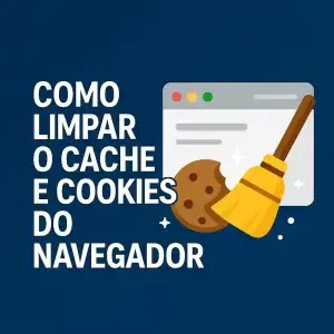 Como Limpar o Cache e Cookies do Navegador: Guia Completo Para Acelerar Seu Dispositivo